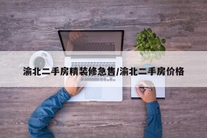 渝北二手房精装修急售/渝北二手房价格