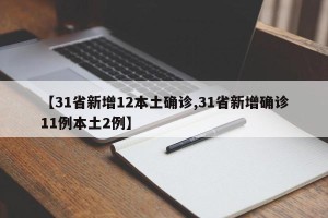 【31省新增12本土确诊,31省新增确诊11例本土2例】