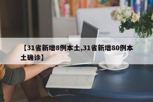 【31省新增8例本土,31省新增80例本土确诊】