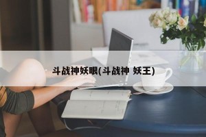 斗战神妖眼(斗战神 妖王)