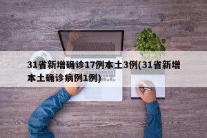 31省新增确诊17例本土3例(31省新增本土确诊病例1例)