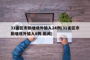 31省区市新增境外输入24例(31省区市新增境外输入8例 新闻)