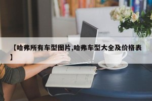 【哈弗所有车型图片,哈弗车型大全及价格表】