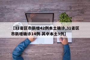 【31省区市新增42例本土确诊,31省区市新增确诊14例 其中本土9例】