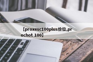 【proxesc100plus价位,prochot 100】