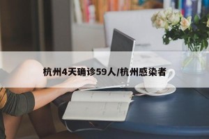 杭州4天确诊59人/杭州感染者