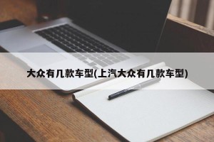 大众有几款车型(上汽大众有几款车型)