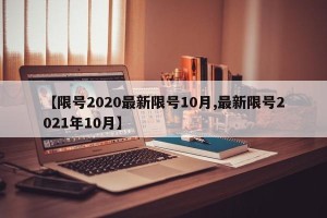 【限号2020最新限号10月,最新限号2021年10月】