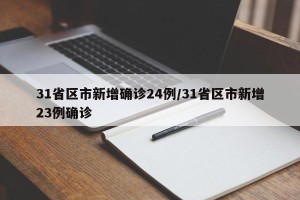 31省区市新增确诊24例/31省区市新增23例确诊