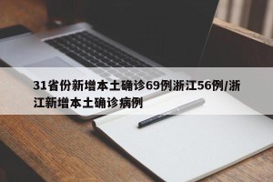 31省份新增本土确诊69例浙江56例/浙江新增本土确诊病例