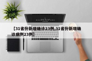 【31省份新增确诊23例,31省份新增确诊病例23例】