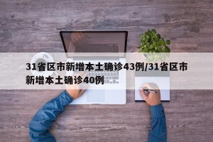 31省区市新增本土确诊43例/31省区市新增本土确诊40例