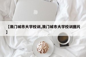 【澳门城市大学校训,澳门城市大学校训图片】