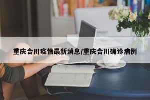 重庆合川疫情最新消息/重庆合川确诊病例