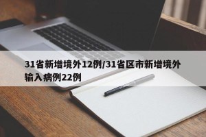 31省新增境外12例/31省区市新增境外输入病例22例