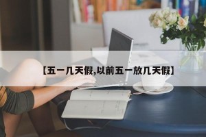【五一几天假,以前五一放几天假】