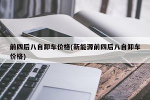 前四后八自卸车价格(新能源前四后八自卸车价格)