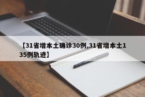 【31省增本土确诊30例,31省增本土135例轨迹】
