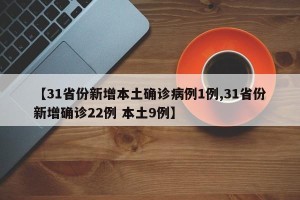 【31省份新增本土确诊病例1例,31省份新增确诊22例 本土9例】