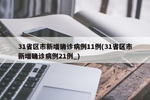 31省区市新增确诊病例11例(31省区市新增确诊病例21例_)
