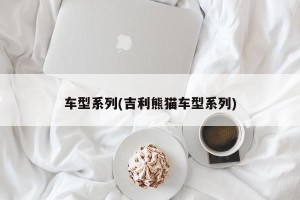 车型系列(吉利熊猫车型系列)