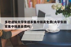 多地通知大学生返乡集中隔离免费(大学生回家集中隔离自费吗)