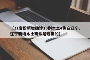 【31省份新增确诊18例本土4例在辽宁,辽宁新增本土确诊是哪里的】