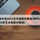 福州大学2016艺术录取分数线(福州大学2020年艺术录取分数线)