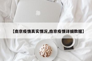 【南京疫情真实情况,南京疫情详细数据】