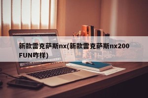 新款雷克萨斯nx(新款雷克萨斯nx200FUN咋样)