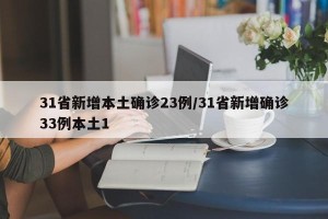 31省新增本土确诊23例/31省新增确诊33例本土1