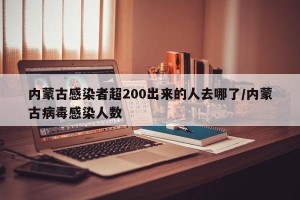 内蒙古感染者超200出来的人去哪了/内蒙古病毒感染人数