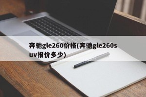 奔驰gle260价格(奔驰gle260suv报价多少)